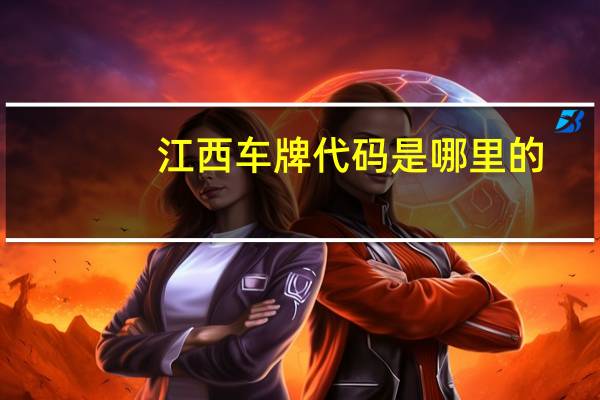 江西车牌代码是哪里的（江西车牌代码）