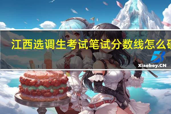江西选调生考试笔试分数线怎么确定