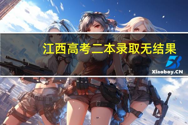 江西高考二本录取无结果，为什么啊