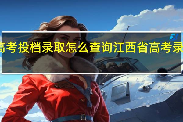 江西高考投档录取怎么查询 江西省高考录取状态查询