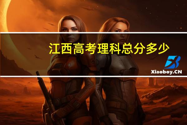江西高考理科总分多少