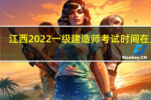 江西2022一级建造师考试时间在几月