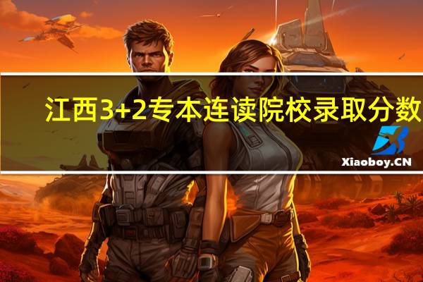 江西3+2专本连读院校录取分数线
