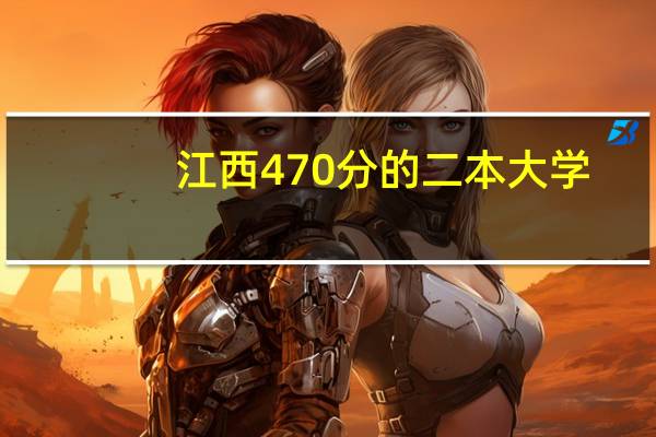 江西470分的二本大学