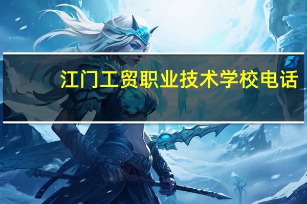 江门工贸职业技术学校电话