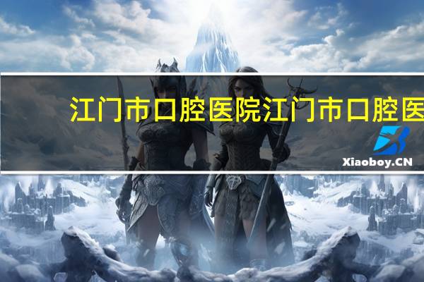 江门市口腔医院 江门市口腔医院官网