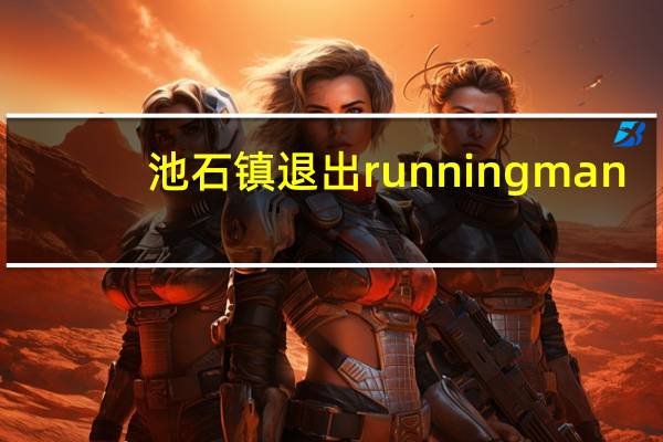 池石镇退出runningman（池石镇）