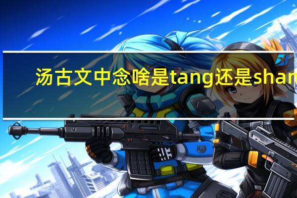 汤古文中念啥是tang还是shang