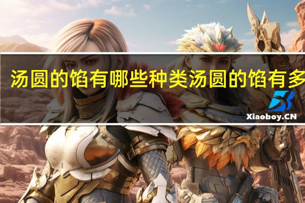 汤圆的馅有哪些种类 汤圆的馅有多少种