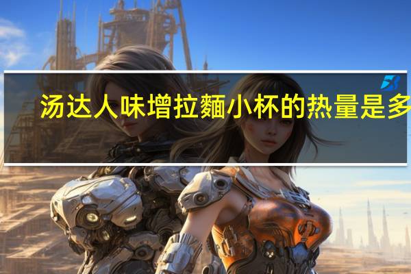 汤达人 味增拉麵小杯的热量是多少