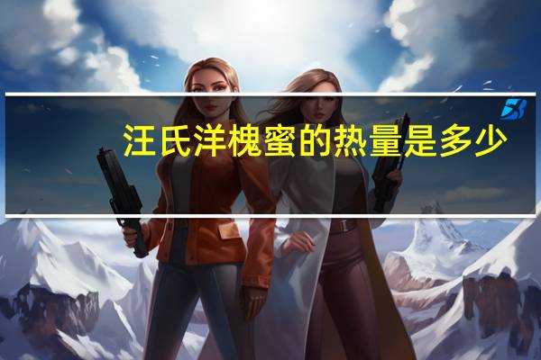 汪氏 洋槐蜜的热量是多少