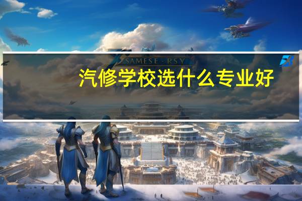汽修学校选什么专业好