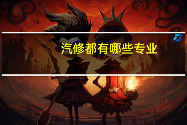 汽修都有哪些专业,衡阳学汽修学校在哪里学