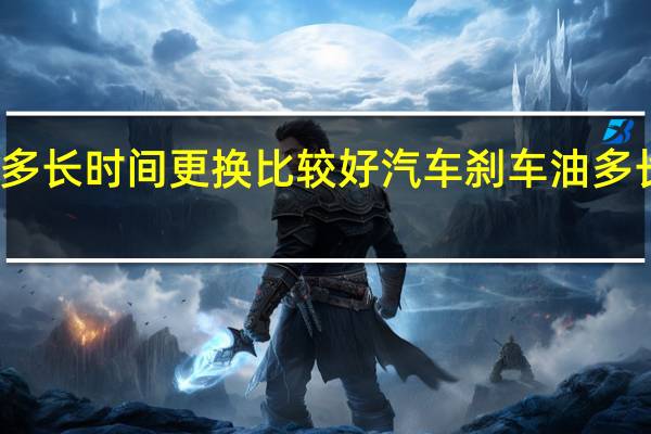 汽车刹车油多长时间更换比较好 汽车刹车油多长时间更换一次好