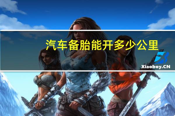 汽车备胎能开多少公里