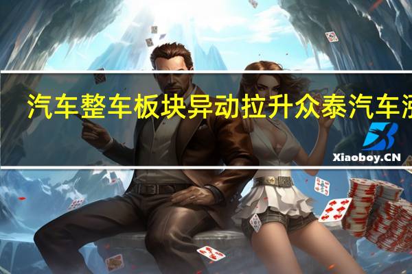 汽车整车板块异动拉升 众泰汽车涨停