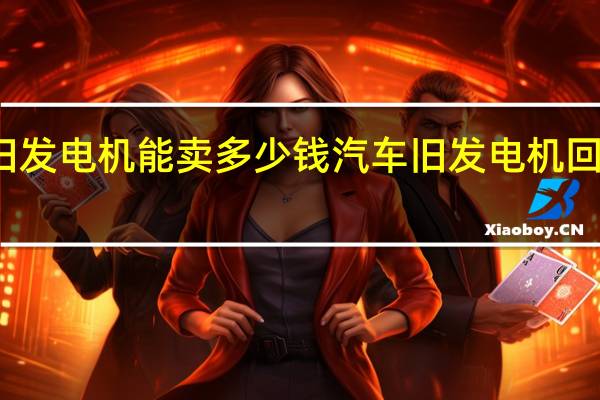 汽车旧发电机能卖多少钱 汽车旧发电机回收价格查询