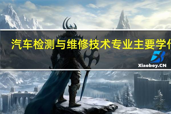 汽车检测与维修技术专业主要学什么
