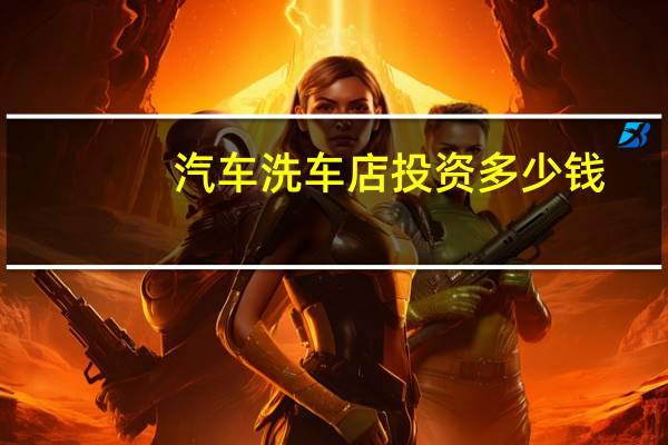 汽车洗车店投资多少钱