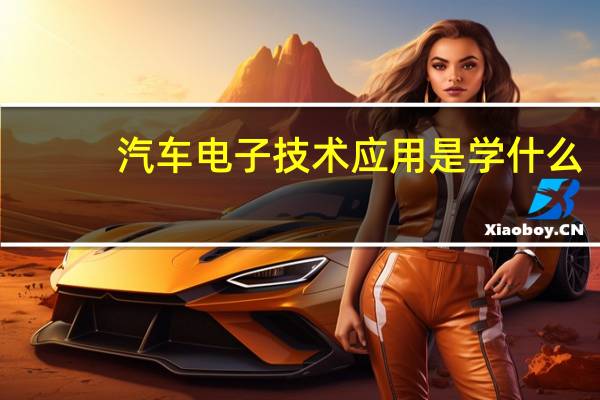 汽车电子技术应用是学什么