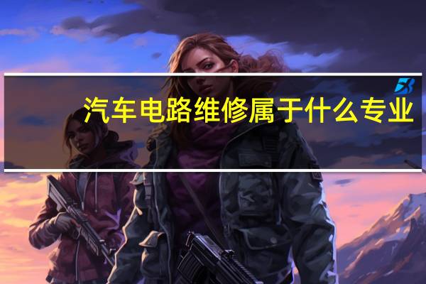 汽车电路维修属于什么专业