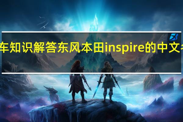 汽车知识解答东风本田inspire的中文名是什么？