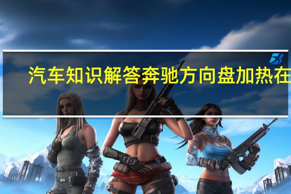 汽车知识解答奔驰方向盘加热在哪？