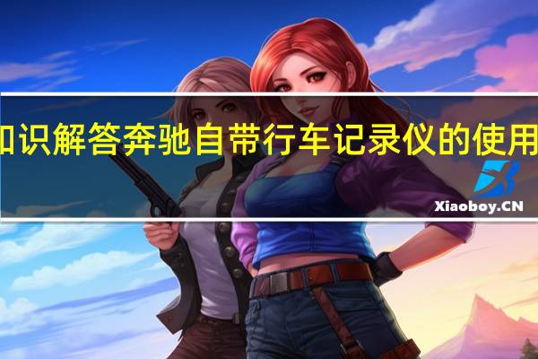 汽车知识解答奔驰自带行车记录仪的使用方法是什么？