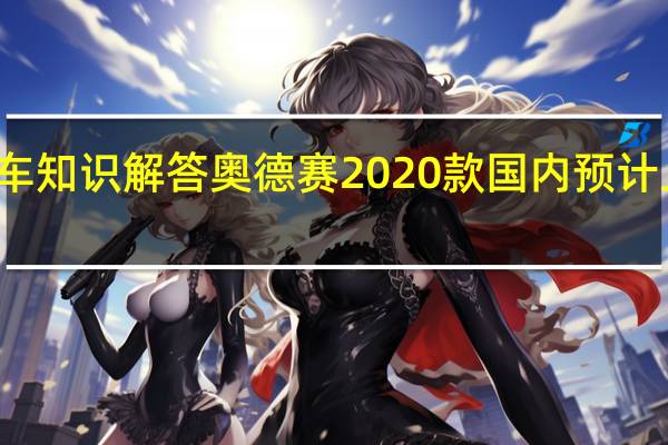 汽车知识解答奥德赛2020款国内预计上市时间