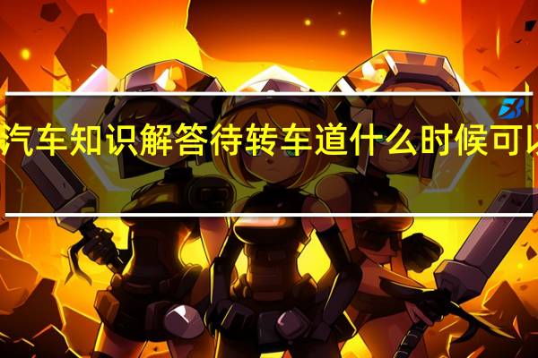 汽车知识解答待转车道什么时候可以进入？