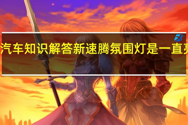 汽车知识解答新速腾氛围灯是一直亮的吗?