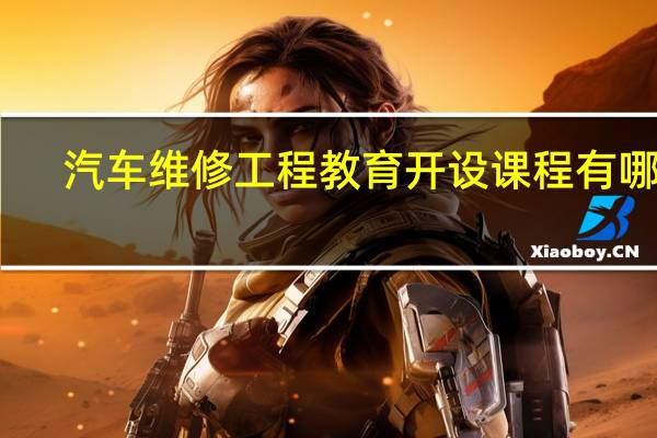 汽车维修工程教育开设课程有哪些