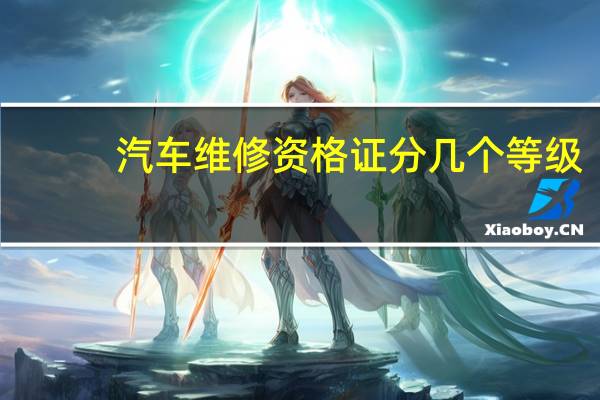 汽车维修资格证分几个等级