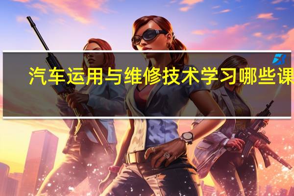 汽车运用与维修技术学习哪些课程