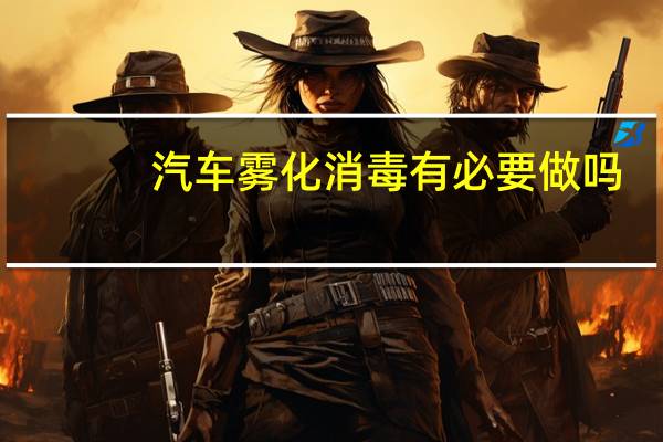 汽车雾化消毒有必要做吗