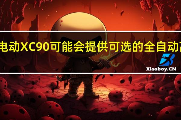 沃尔沃电动XC90可能会提供可选的全自动高速公路驾驶