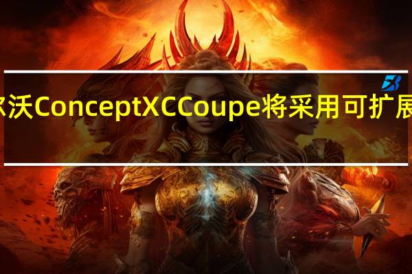 沃尔沃ConceptXCCoupe将采用可扩展产品架构