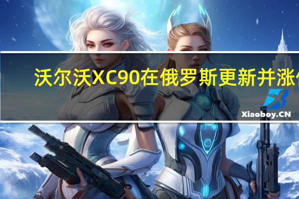 沃尔沃XC90在俄罗斯更新并涨价