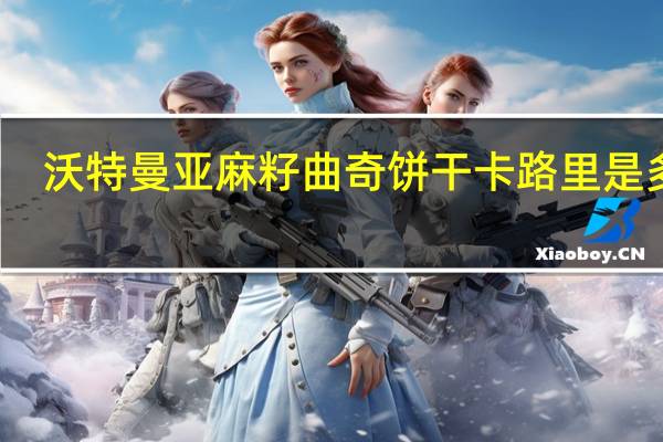 沃特曼 亚麻籽曲奇饼干卡路里是多少