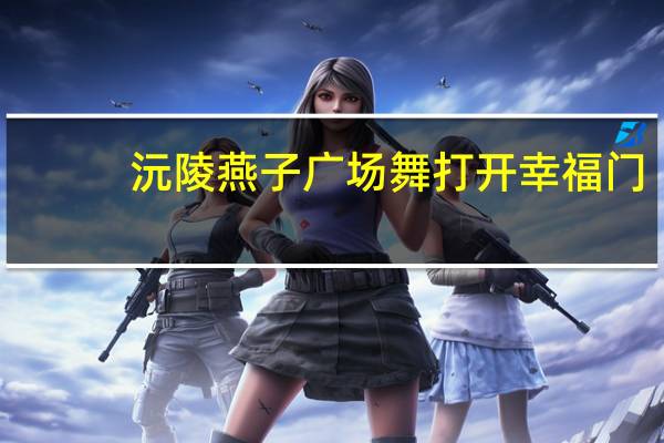 沅陵燕子广场舞打开幸福门（沅陵燕子广场舞）