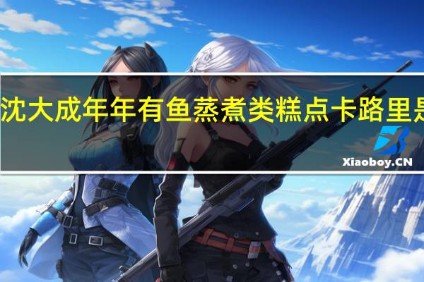 沈大成 年年有鱼蒸煮类糕点卡路里是多少