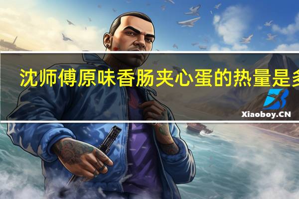 沈师傅  原味香肠夹心蛋的热量是多少
