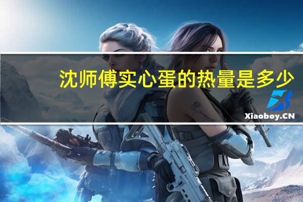 沈师傅 实心蛋的热量是多少