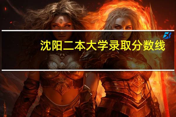沈阳二本大学录取分数线