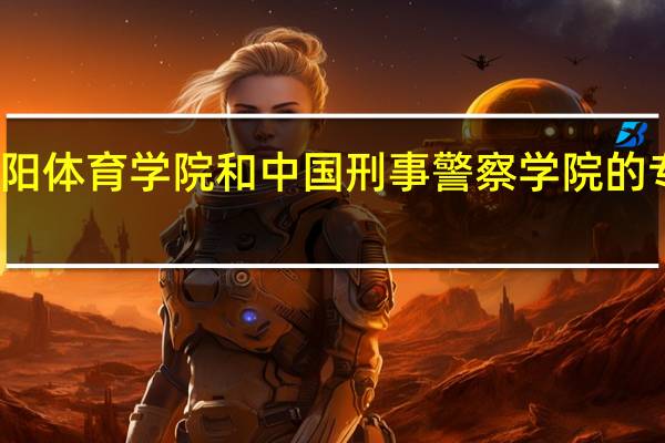 沈阳体育学院和中国刑事警察学院的专业对比