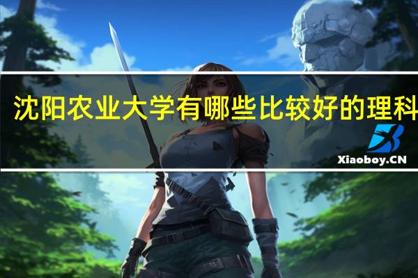 沈阳农业大学有哪些比较好的理科专业