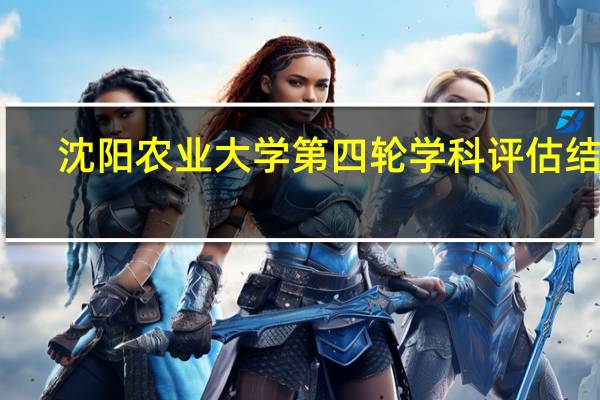 沈阳农业大学第四轮学科评估结果