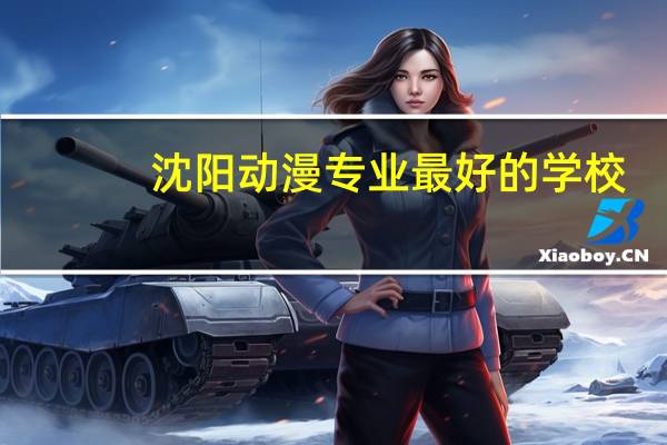沈阳动漫专业最好的学校