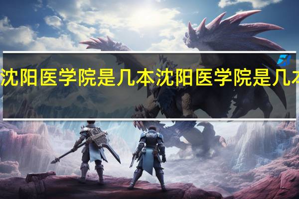 沈阳医学院是几本 沈阳医学院是几本院校