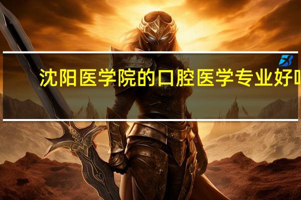 沈阳医学院的口腔医学专业好吗